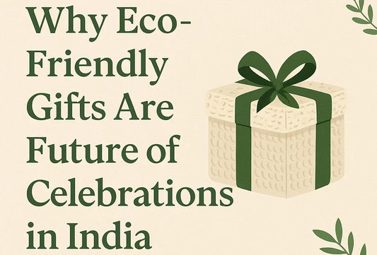 Why Eco-Friendly Gifts Are the Future of Celebrations in India